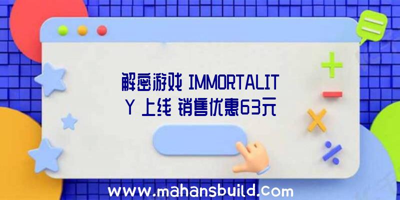 解密游戏《IMMORTALITY》上线